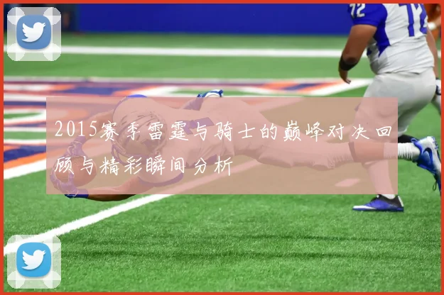2015赛季雷霆与骑士的巅峰对决回顾与精彩瞬间分析