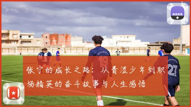 张宁的成长之路：从青涩少年到职场精英的奋斗故事与人生感悟